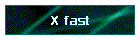 X fast
